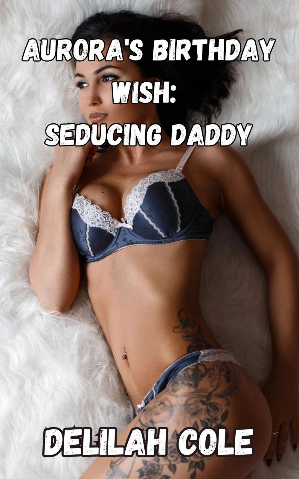 Aurora’s Birthday Wish: Seducing Daddy- A Daddy/Daughter incest story