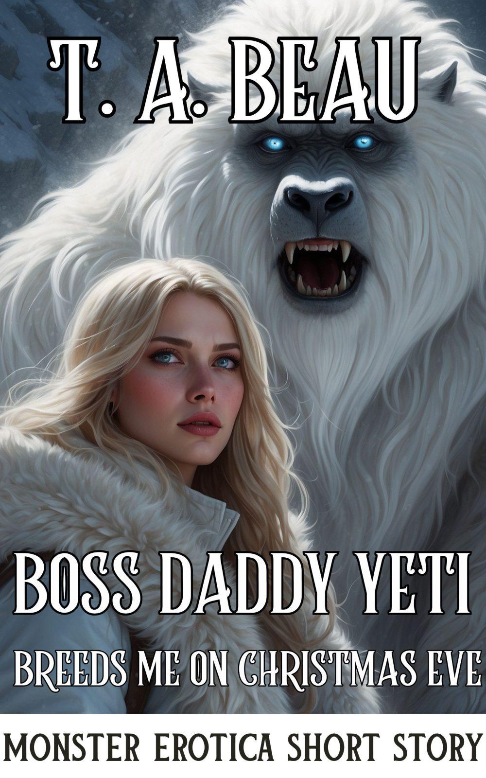 Boss Daddy Yeti Breeds Me on Christmas Eve (A Monster Erotica Short Story)