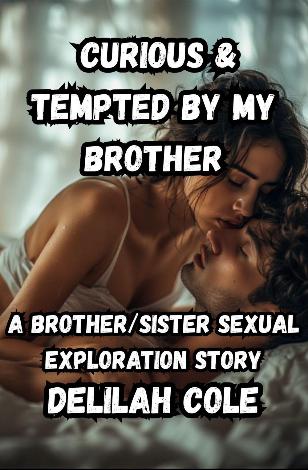 Curious & Tempted By My Brother- A Brother/Sister Sexual Exploration Story Curious & Tempted By My Brother- A Brother/Sister Sexual Exploration Story