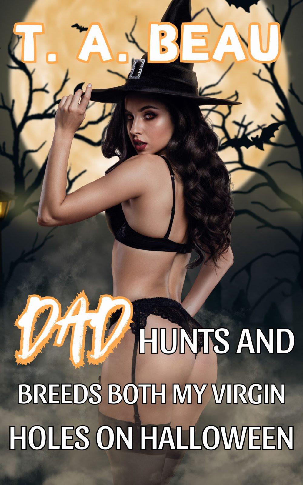 Dad Hunts and Breeds Both My Virgin Holes on Halloween (A NONCON Dad/Daughter Erotica Short Story)