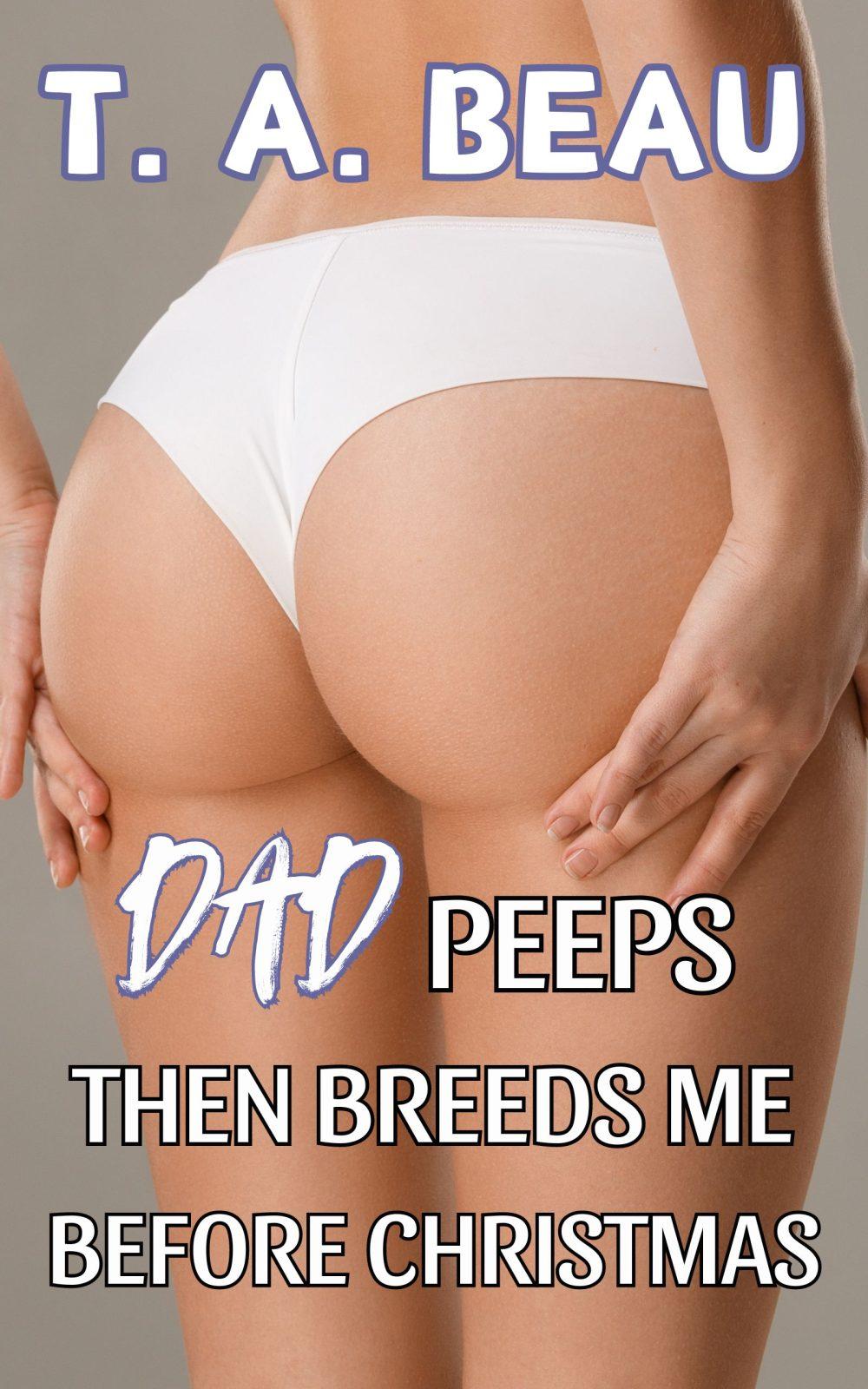 Dad Peeps Then Breeds Me Before Christmas (A Dad/Daughter Incest Erotica Short Story)