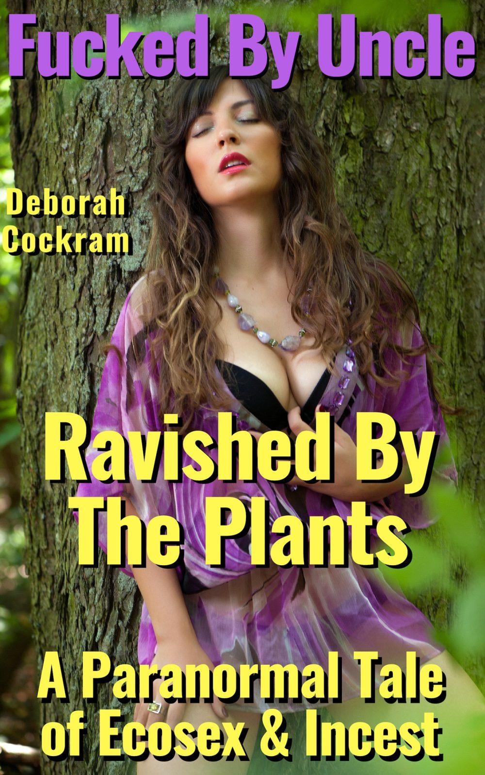 Fucked By Uncle Ravished By The Plants: A Paranormal Tale of Ecosex & Incest