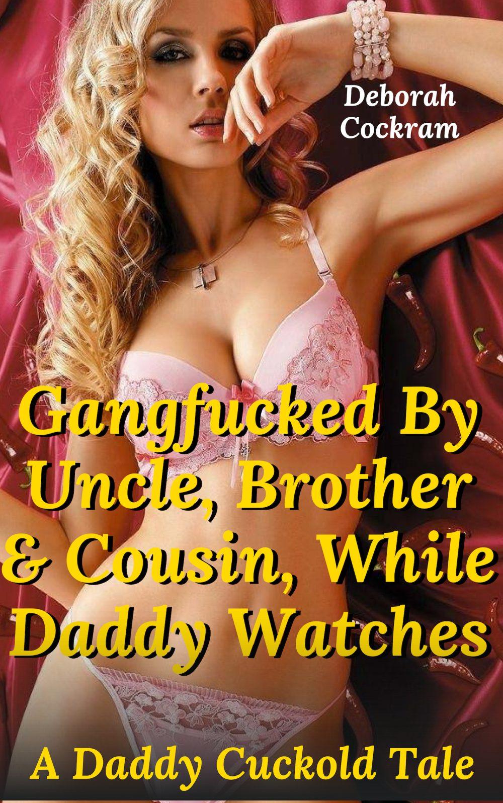 Gangfucked By Uncle Brother & Cousin While Daddy Watches: A Daddy-Cuckold Tale