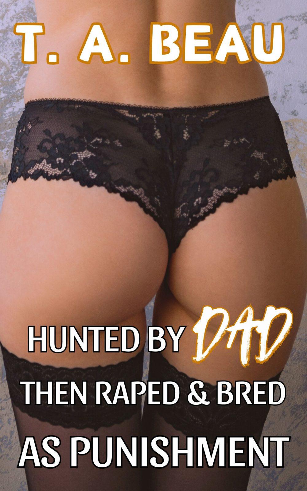 Hunted by Dad Then Raped and Bred as Punishment (A Dad/Daughter DUBCON Incest Erotica Short Story)
