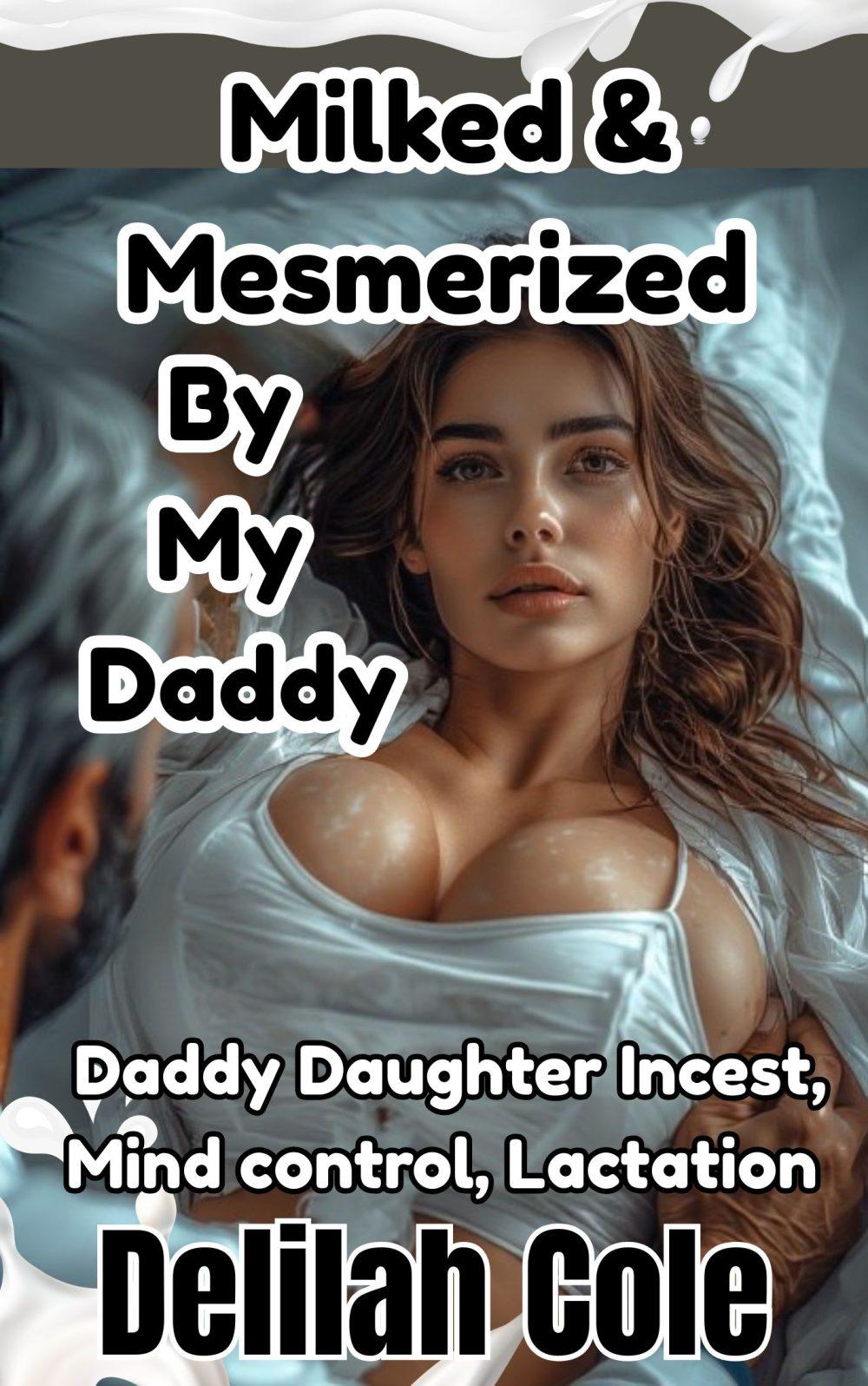 Milked & Mesmerized By My Daddy-A Daddy Daughter Incest Mind Control Lactation Story