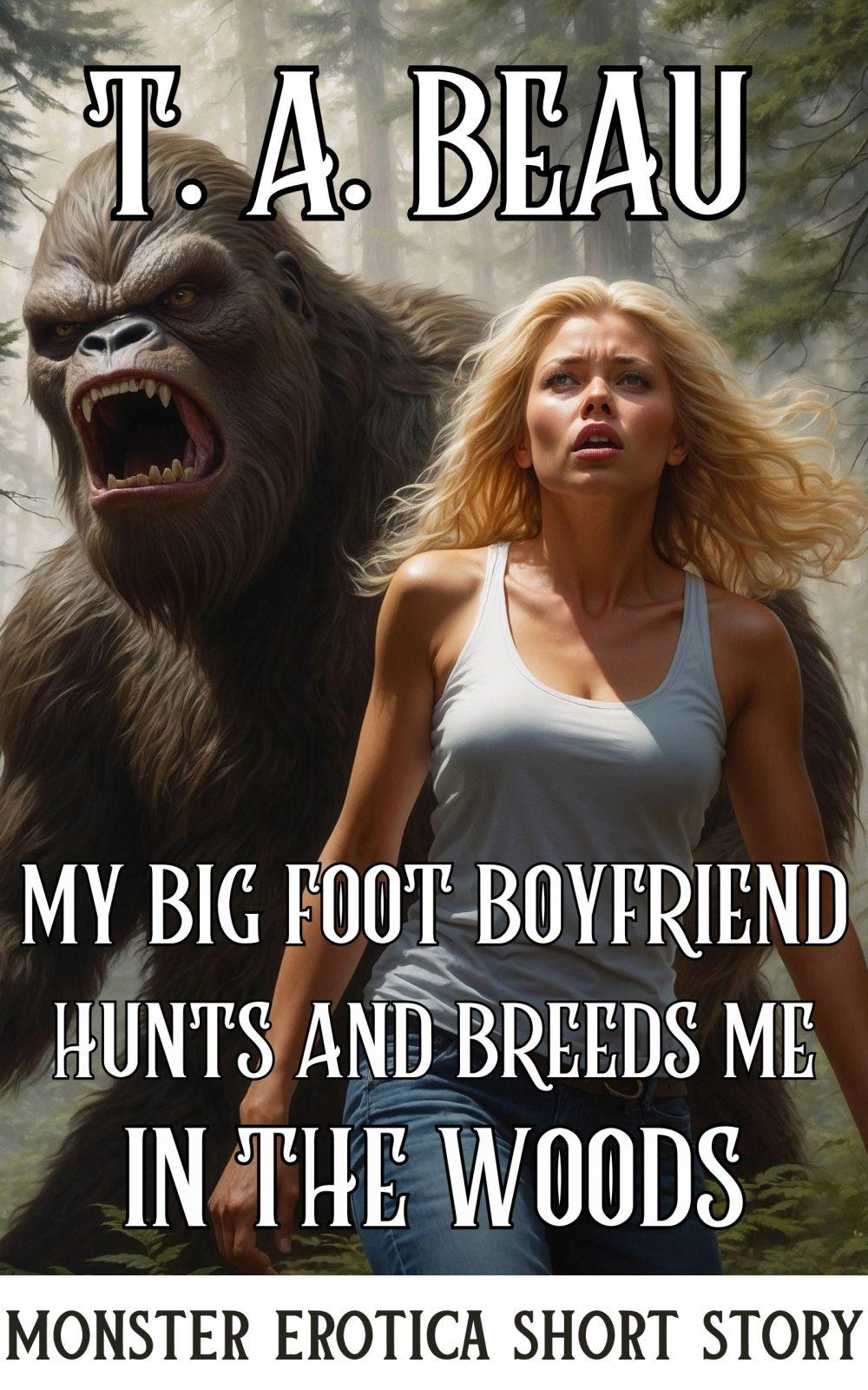 My Bigfoot Boyfriend Hunts and Breeds Me In The Woods (A Monster Erotica Short Story )