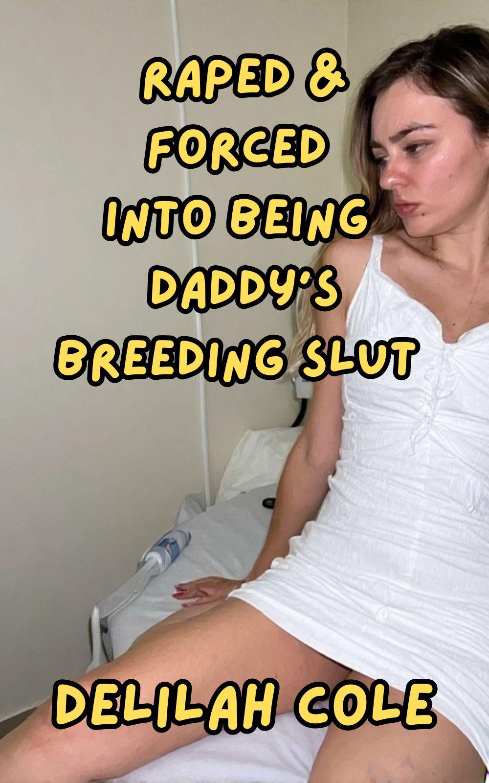 Raped & Forced into being Daddy’s Breeding Slut- Over 6 000 words of explicit erotica