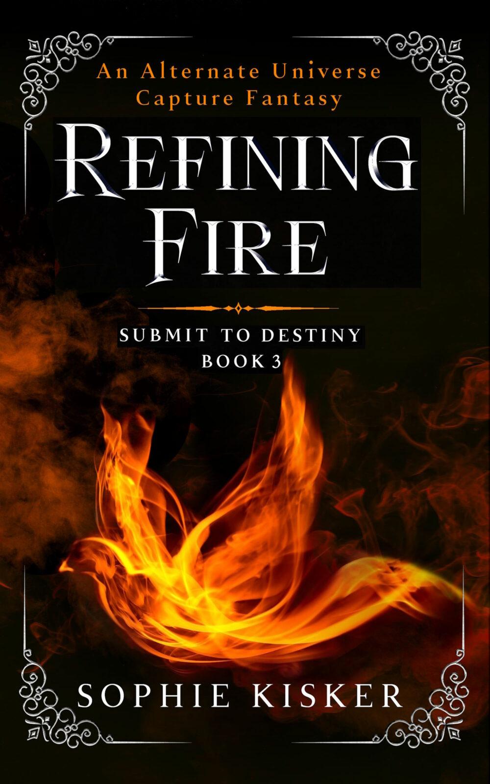 Refining Fire: Submit to Destiny Book 3 (An Alternate Universe Capture Fantasy)