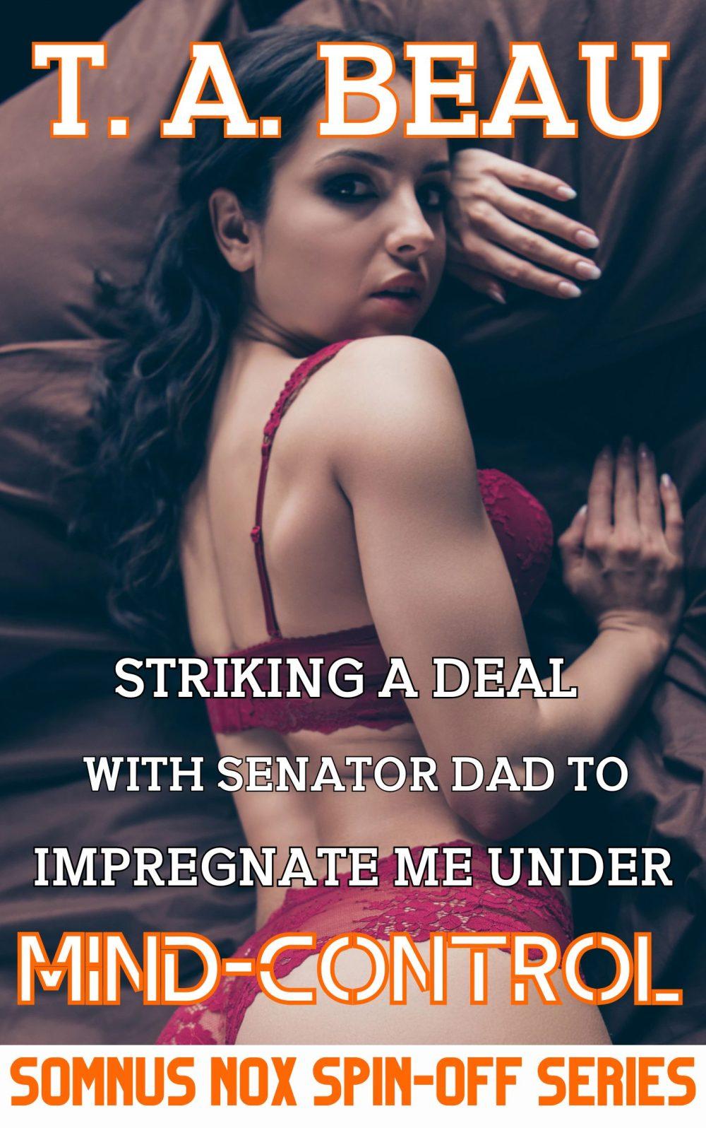 Striking A Deal With Senator Dad To Impregnate Me Under Mind-Control #2; 12k+ words