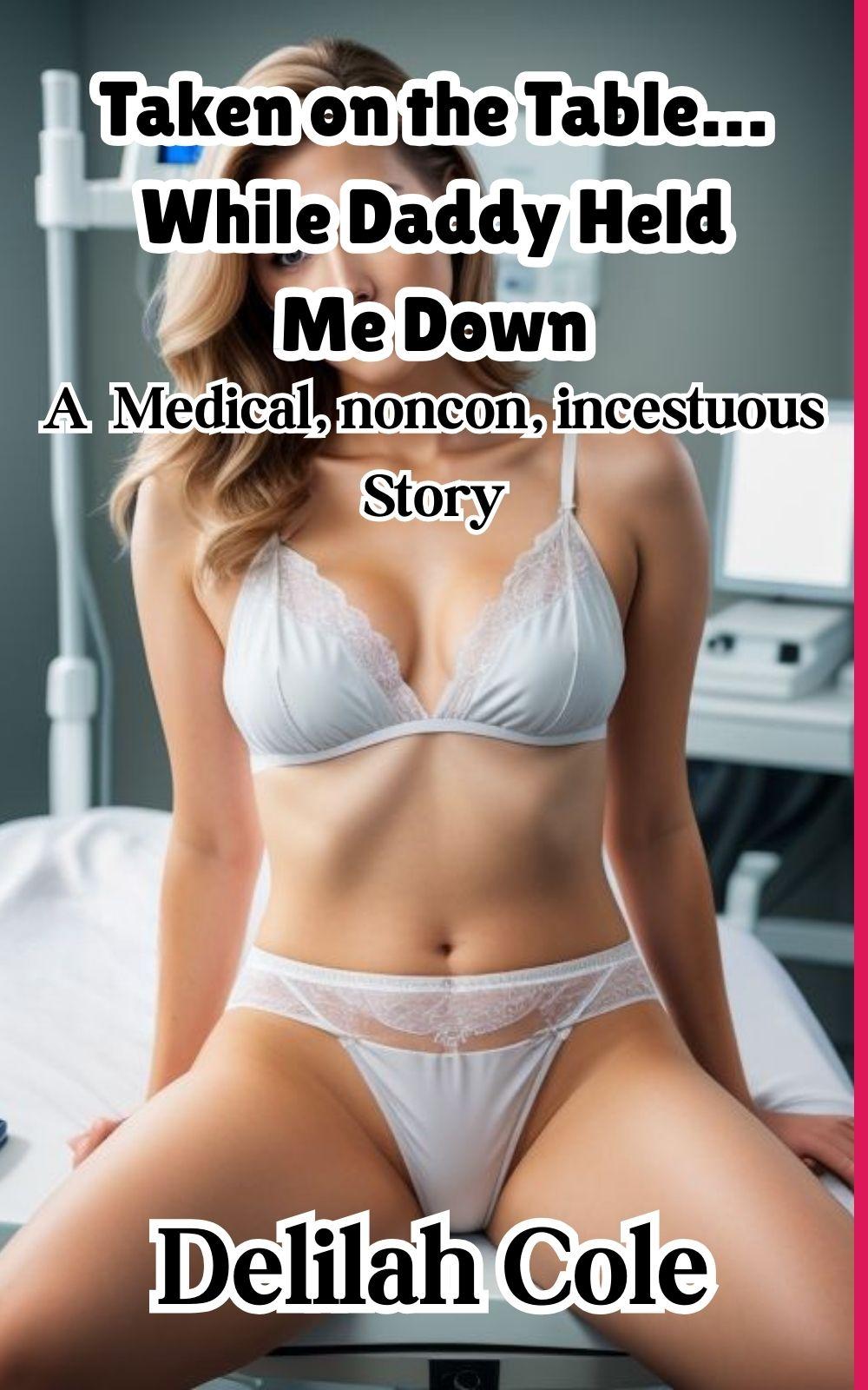 Taken on the Table… While Daddy Held Me Down- A Medical noncon incestuous Story