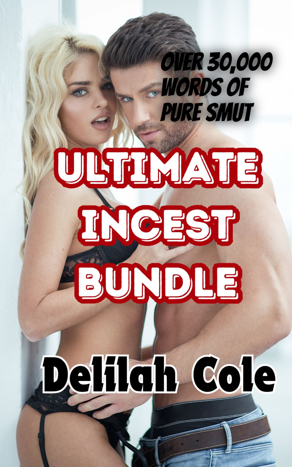 Ultimate Incest Bundle: Over 30 000 words of pure erotic smut Daddies and daughters Mothers and sons Brothers and sisters